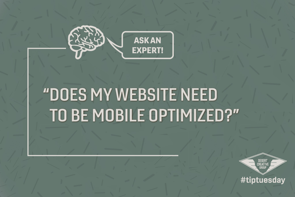 Tip Tuesday Ask an Expert Does My Website Need to be Mobile Optimized - Weekly marketing tips by Desert Creative Group