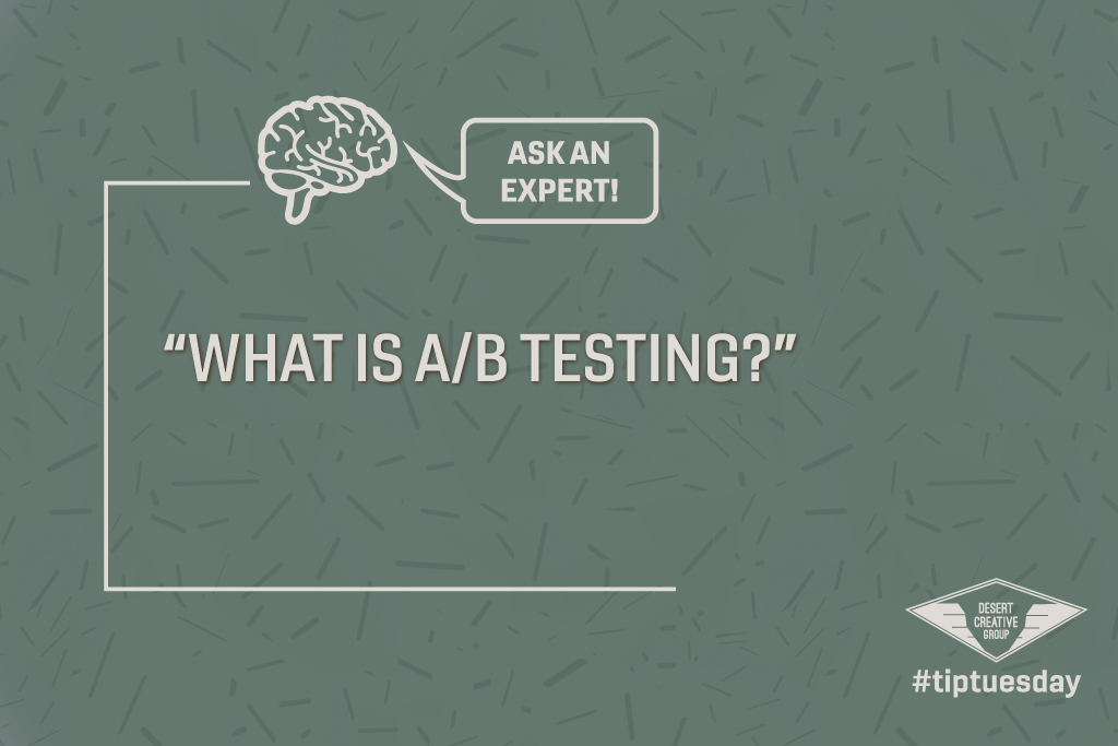Tip Tuesday Ask an Expert: What is A/B Testing? Weekly tips to elevate your marketing by Desert Creative Group