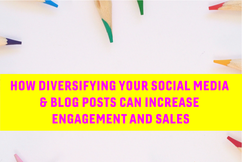 How Diversifying Your Social Media and Blog Posts Can Increase Engagement and Sales By Desert Creative Group