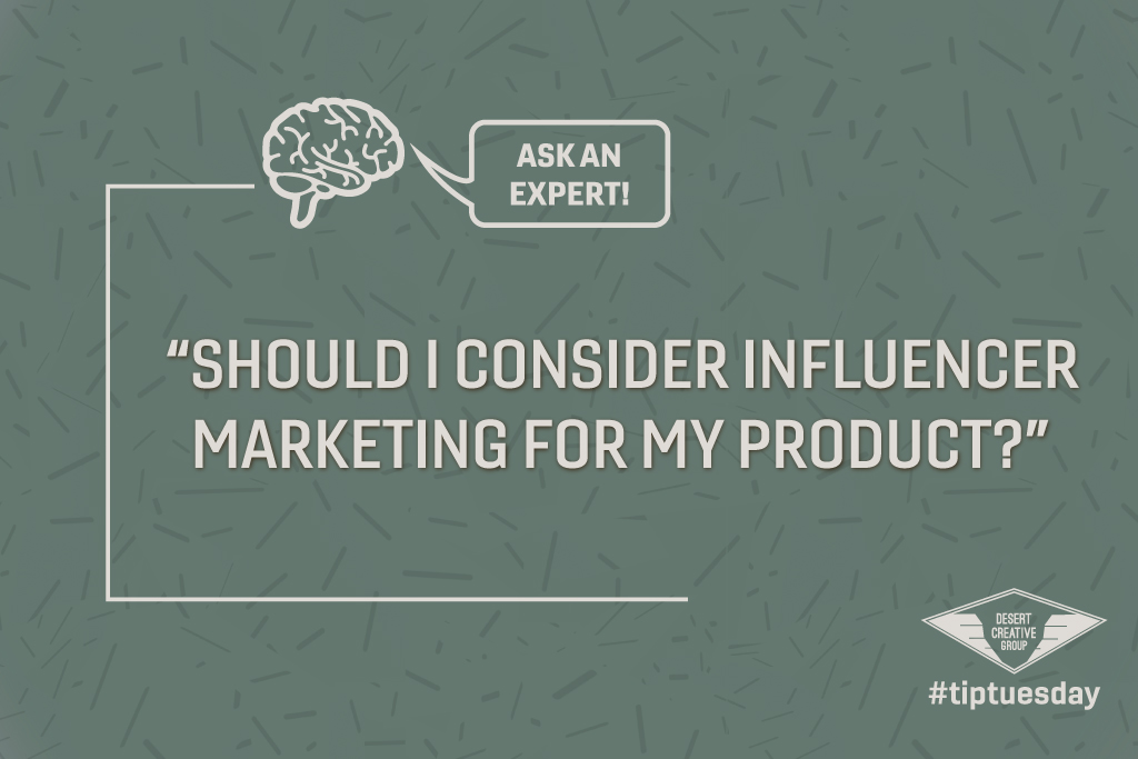 Should I consider influencer marketing for my product? By Desert Creative Group