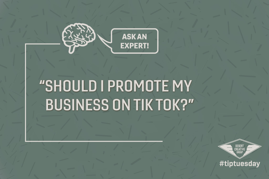 Should I promote my business on TikTok? By Desert Creative Group